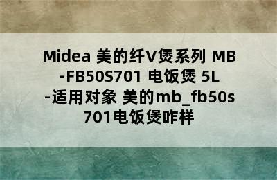 Midea 美的纤V煲系列 MB-FB50S701 电饭煲 5L-适用对象 美的mb_fb50s701电饭煲咋样